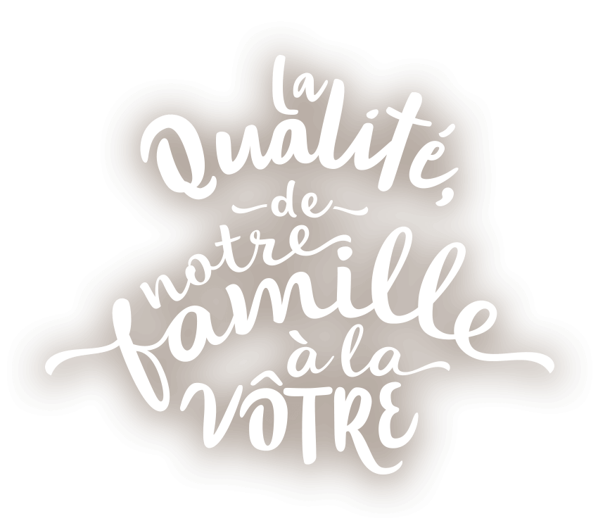 La qualité de notre famille à la votre